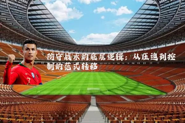 防守战术的底层逻辑：从压迫到控制的范式转移