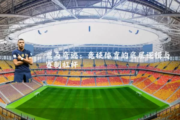 黑马奇迹:竞技体育的底层逻辑与赛制杠杆