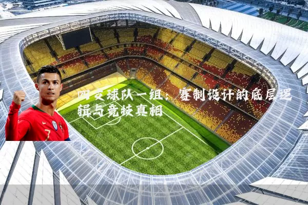 四支球队一组:赛制设计的底层逻辑与竞技真相