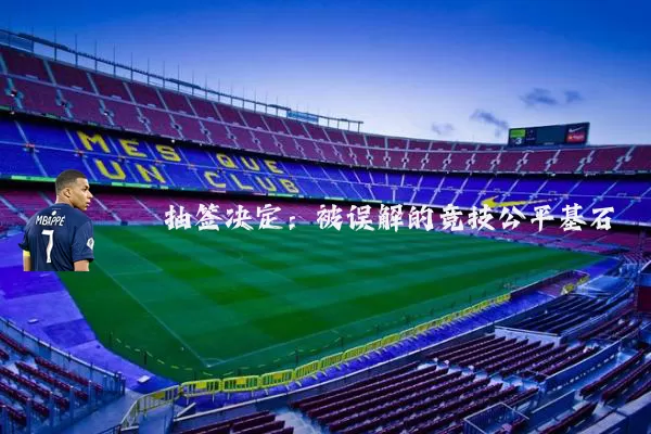 抽签决定:被误解的竞技公平基石