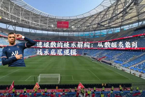 进球数的技术解构：从数据表象到战术底层逻辑