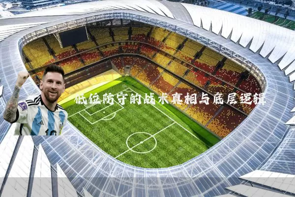 低位防守的战术真相与底层逻辑