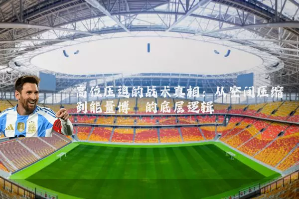 高位压迫的战术真相：从空间压缩到能量博弈的底层逻辑