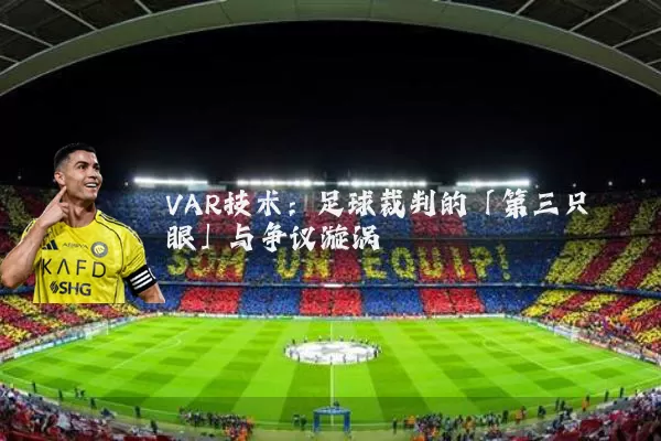 VAR技术:足球裁判的「第三只眼」与争议漩涡