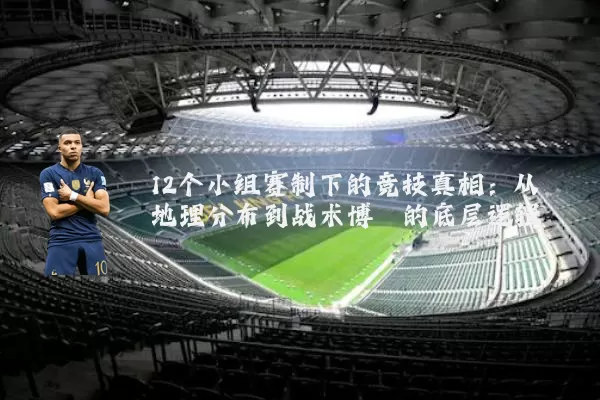 12个小组赛制下的竞技真相:从地理分布到战术博弈的底层逻辑